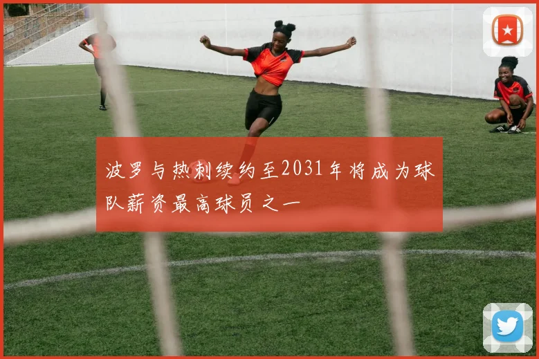 波罗与热刺续约至2031年将成为球队薪资最高球员之一