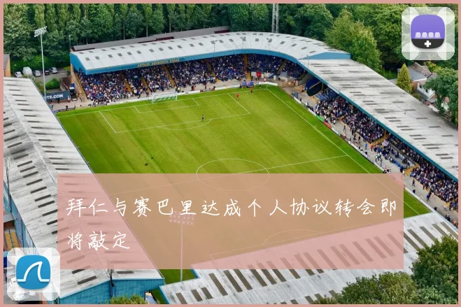 拜仁与赛巴里达成个人协议转会即将敲定